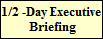 1/2 -Day Executive
 Briefing